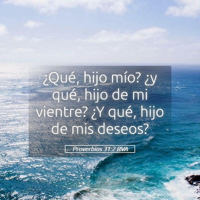 Picture 05 - Proverbios 31:2 RVA - ¿Qué, hijo mío? ¿y qué, hijo de mi vientre? - Bible Verse Picture