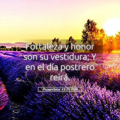 Picture 05 - Proverbios 31:25 RVA - Fortaleza y honor son su vestidura; Y en el día - Bible Verse Picture