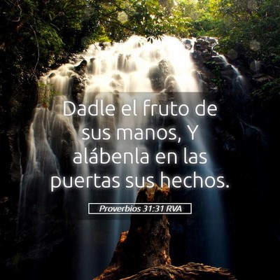 Picture 05 - Proverbios 31:31 RVA - Dadle el fruto de sus manos, Y alábenla en las - Bible Verse Picture