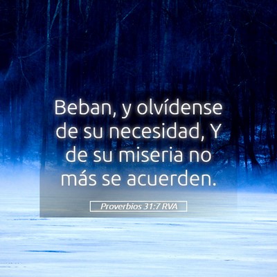 Picture 05 - Proverbios 31:7 RVA - Beban, y olvídense de su necesidad, Y de su - Bible Verse Picture