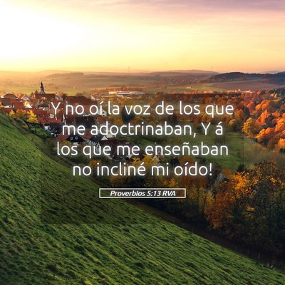 Picture 05 - Proverbios 5:13 RVA - Y no oí la voz de los que me adoctrinaban, Y á - Bible Verse Picture
