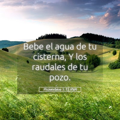 Picture 05 - Proverbios 5:15 RVA - Bebe el agua de tu cisterna, Y los raudales de tu - Bible Verse Picture