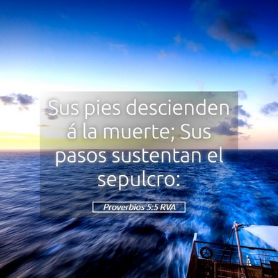 Picture 05 - Proverbios 5:5 RVA - Sus pies descienden á la muerte; Sus pasos - Bible Verse Picture