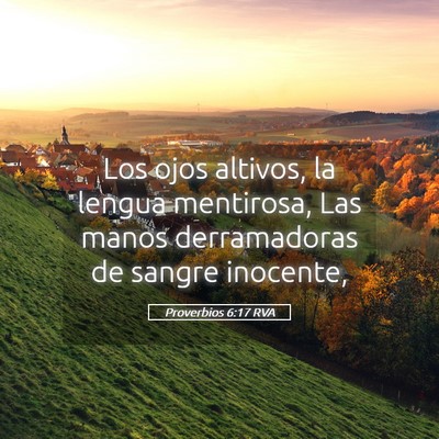Picture 05 - Proverbios 6:17 RVA - Los ojos altivos, la lengua mentirosa, Las manos - Bible Verse Picture