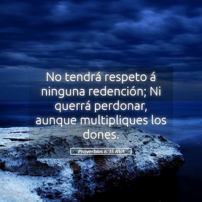 Picture 05 - Proverbios 6:35 RVA - No tendrá respeto á ninguna redención; Ni - Bible Verse Picture