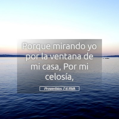 Picture 05 - Proverbios 7:6 RVA - Porque mirando yo por la ventana de mi casa, Por - Bible Verse Picture