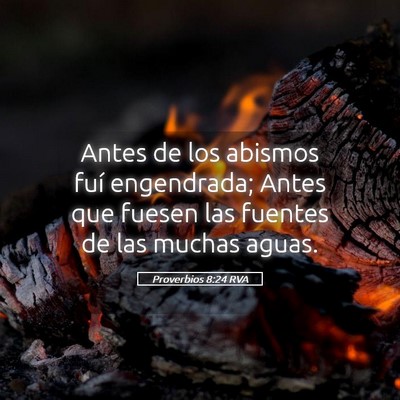Picture 05 - Proverbios 8:24 RVA - Antes de los abismos fuí engendrada; Antes que - Bible Verse Picture