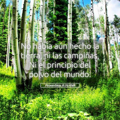Picture 05 - Proverbios 8:26 RVA - No había aún hecho la tierra, ni las campiñas, - Bible Verse Picture