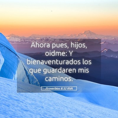 Picture 05 - Proverbios 8:32 RVA - Ahora pues, hijos, oidme: Y bienaventurados los - Bible Verse Picture