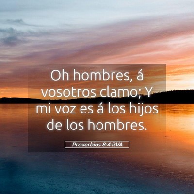 Picture 05 - Proverbios 8:4 RVA - Oh hombres, á vosotros clamo; Y mi voz es á los - Bible Verse Picture