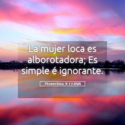 Picture 05 - Proverbios 9:13 RVA - La mujer loca es alborotadora; Es simple é - Bible Verse Picture