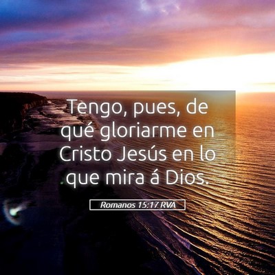 Picture 05 - Romanos 15:17 RVA - Tengo, pues, de qué gloriarme en Cristo Jesús - Bible Verse Picture