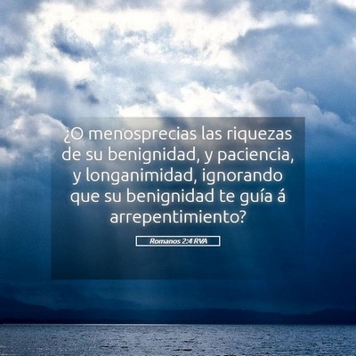 Picture 05 - Romanos 2:4 RVA - ¿O menosprecias las riquezas de su benignidad, y - Bible Verse Picture