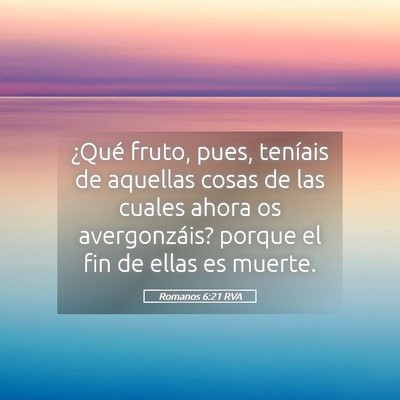 Picture 05 - Romanos 6:21 RVA - ¿Qué fruto, pues, teníais de aquellas cosas de - Bible Verse Picture