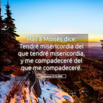 Picture 05 - Romanos 9:15 RVA - Mas á Moisés dice: Tendré misericordia del que - Bible Verse Picture