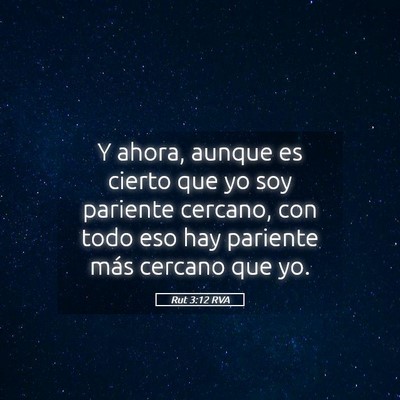 Picture 05 - Rut 3:12 RVA - Y ahora, aunque es cierto que yo soy pariente - Bible Verse Picture