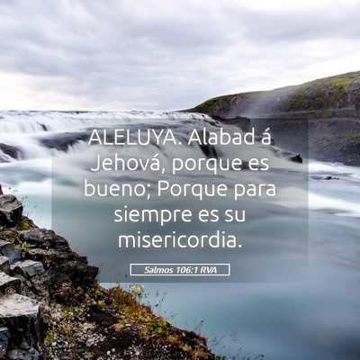 Picture 05 - Salmos 106:1 RVA - ALELUYA. Alabad á Jehová, porque es bueno; - Bible Verse Picture
