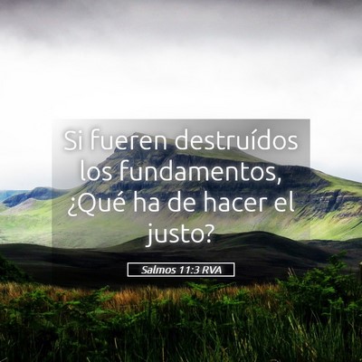 Picture 05 - Salmos 11:3 RVA - Si fueren destruídos los fundamentos, ¿Qué ha - Bible Verse Picture