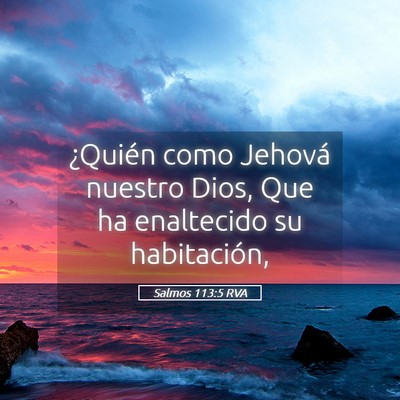 Picture 05 - Salmos 113:5 RVA - ¿Quién como Jehová nuestro Dios, Que ha - Bible Verse Picture