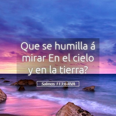 Picture 05 - Salmos 113:6 RVA - Que se humilla á mirar En el cielo y en la - Bible Verse Picture