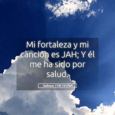 Picture 05 - Salmos 118:14 RVA - Mi fortaleza y mi canción es JAH; Y él me ha - Bible Verse Picture