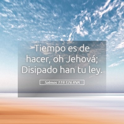 Picture 05 - Salmos 119:126 RVA - Tiempo es de hacer, oh Jehová; Disipado han tu - Bible Verse Picture
