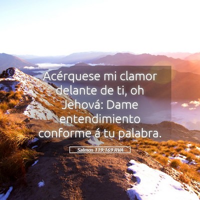 Picture 05 - Salmos 119:169 RVA - Acérquese mi clamor delante de ti, oh Jehová: - Bible Verse Picture
