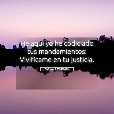 Picture 05 - Salmos 119:40 RVA - He aquí yo he codiciado tus mandamientos: - Bible Verse Picture