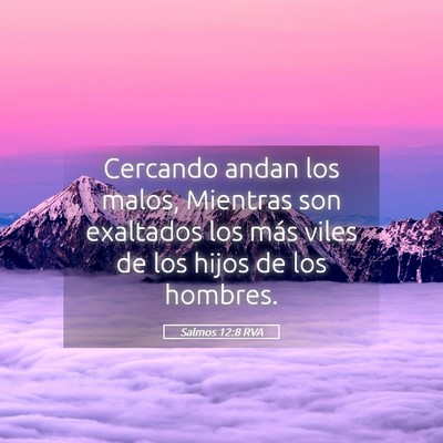 Picture 05 - Salmos 12:8 RVA - Cercando andan los malos, Mientras son exaltados - Bible Verse Picture