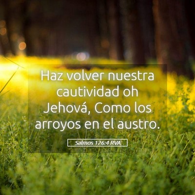 Picture 05 - Salmos 126:4 RVA - Haz volver nuestra cautividad oh Jehová, Como - Bible Verse Picture