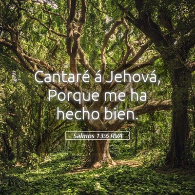 Picture 05 - Salmos 13:6 RVA - Cantaré á Jehová, Porque me ha hecho - Bible Verse Picture