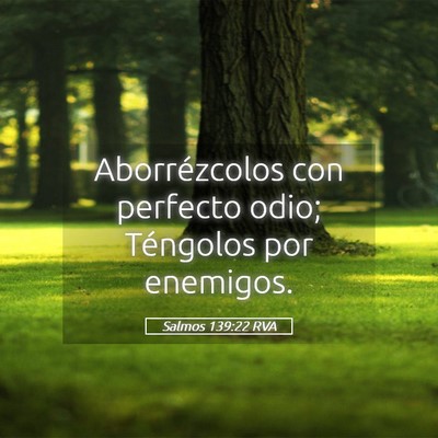 Picture 05 - Salmos 139:22 RVA - Aborrézcolos con perfecto odio; Téngolos por - Bible Verse Picture