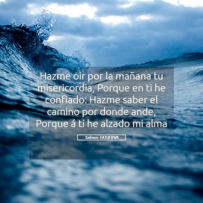 Picture 05 - Salmos 143:8 RVA - Hazme oir por la mañana tu misericordia, Porque - Bible Verse Picture
