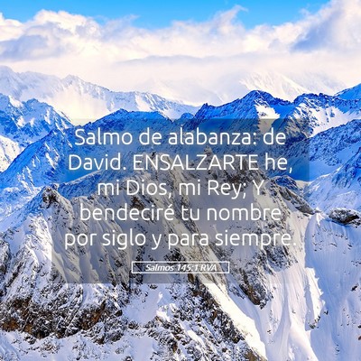 Picture 05 - Salmos 145:1 RVA - Salmo de alabanza: de David. ENSALZARTE he, mi - Bible Verse Picture