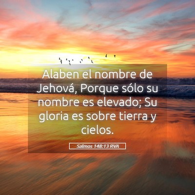 Picture 05 - Salmos 148:13 RVA - Alaben el nombre de Jehová, Porque sólo su - Bible Verse Picture