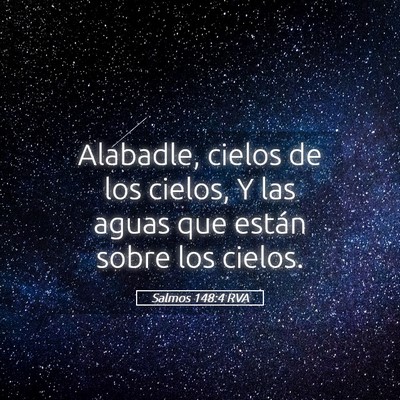 Picture 05 - Salmos 148:4 RVA - Alabadle, cielos de los cielos, Y las aguas que - Bible Verse Picture