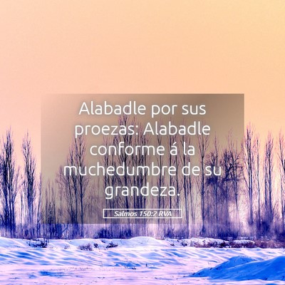 Picture 05 - Salmos 150:2 RVA - Alabadle por sus proezas: Alabadle conforme á la - Bible Verse Picture
