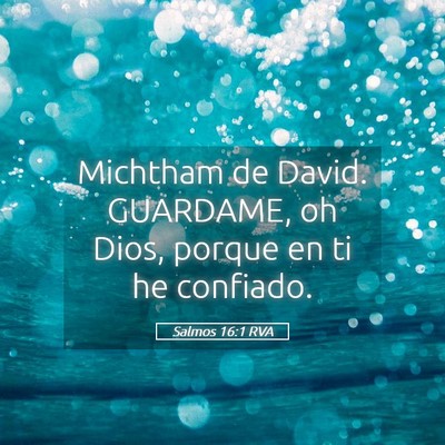 Picture 05 - Salmos 16:1 RVA - Michtham de David. GUARDAME, oh Dios, porque en - Bible Verse Picture