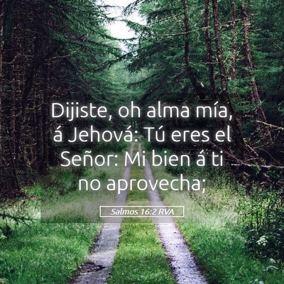 Picture 05 - Salmos 16:2 RVA - Dijiste, oh alma mía, á Jehová: Tú eres el - Bible Verse Picture