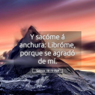 Picture 05 - Salmos 18:19 RVA - Y sacóme á anchura: Libróme, porque se agradó - Bible Verse Picture