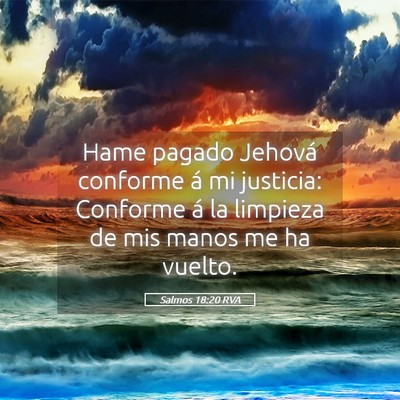 Picture 05 - Salmos 18:20 RVA - Hame pagado Jehová conforme á mi justicia: - Bible Verse Picture