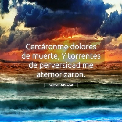 Picture 05 - Salmos 18:4 RVA - Cercáronme dolores de muerte, Y torrentes de - Bible Verse Picture