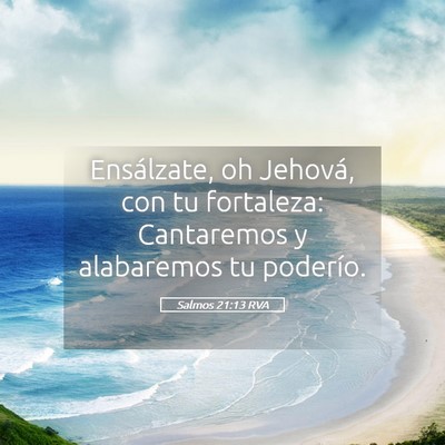 Picture 05 - Salmos 21:13 RVA - Ensálzate, oh Jehová, con tu fortaleza: - Bible Verse Picture