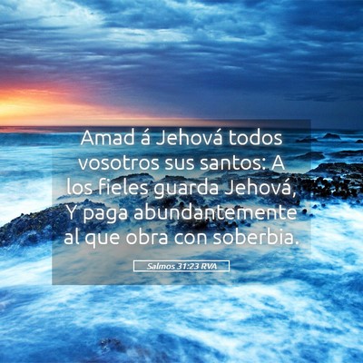 Picture 05 - Salmos 31:23 RVA - Amad á Jehová todos vosotros sus santos: A los - Bible Verse Picture
