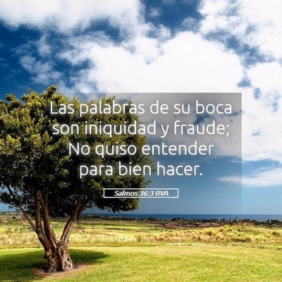 Picture 05 - Salmos 36:3 RVA - Las palabras de su boca son iniquidad y fraude; - Bible Verse Picture
