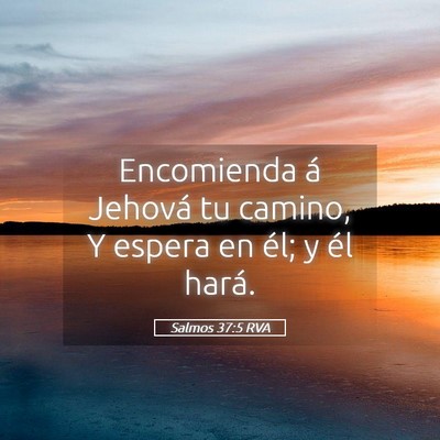 Picture 05 - Salmos 37:5 RVA - Encomienda á Jehová tu camino, Y espera en él; - Bible Verse Picture