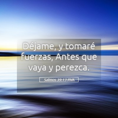 Picture 05 - Salmos 39:13 RVA - Déjame, y tomaré fuerzas, Antes que vaya y - Bible Verse Picture