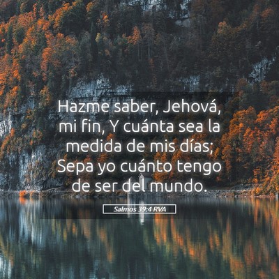 Picture 05 - Salmos 39:4 RVA - Hazme saber, Jehová, mi fin, Y cuánta sea la - Bible Verse Picture