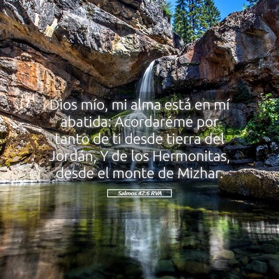 Picture 05 - Salmos 42:6 RVA - Dios mío, mi alma está en mí abatida: - Bible Verse Picture