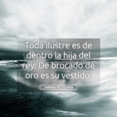 Picture 05 - Salmos 45:13 RVA - Toda ilustre es de dentro la hija del rey: De - Bible Verse Picture